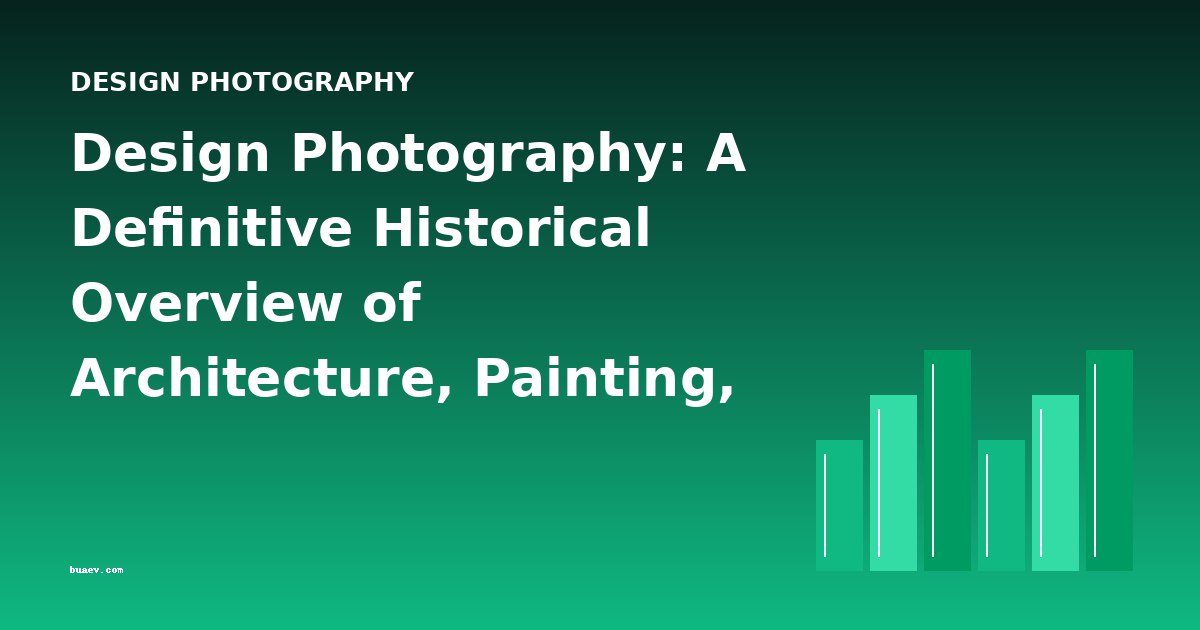 Design Photography: A Definitive Historical Overview of Architecture, Painting, and Photographic Arts