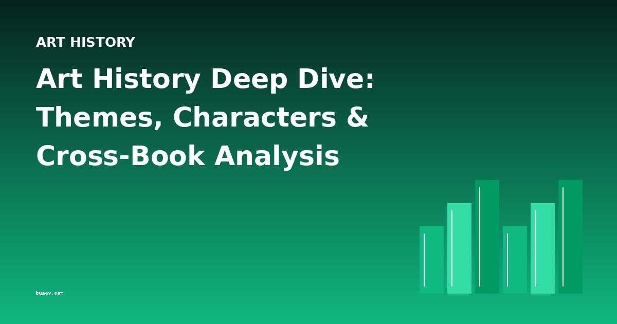 Art History Deep Dive: Themes, Characters & Cross-Book Analysis