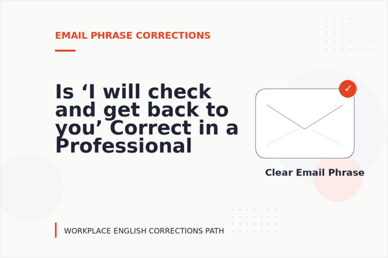 Is ‘I will check and get back to you’ Correct in a Professional Email? Is ‘I will check and get back to you’ Correct in a Professional Email?